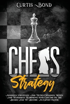 Paperback Chess Strategy: Advanced Strategies And Tactics Explained. Techniques To Improve Your Endgame On The Board And To Play Like An Expert Book