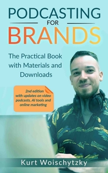 Podcasting For Brands: The practical book with materials and downloads: Create a successful podcast for your marketing, business or hobby in less than 5 days.