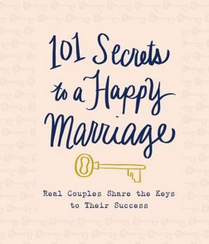 Hardcover 101 Secrets to a Happy Marriage: Real Couples Share Keys to Their Success Book