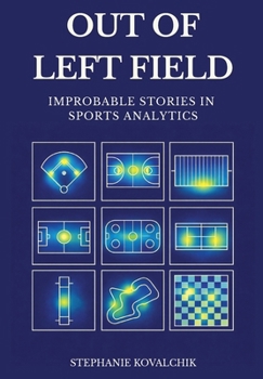 Out of Left FIeld: Improbable Stories in Sports Analytics