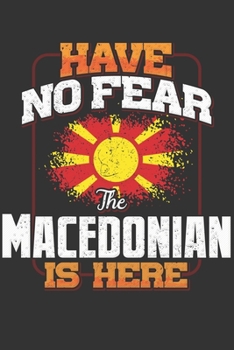Have No Fear The Macedonian Is Here: Macedonian Notebook Journal 6x9 Personalized Customized Gift For Macedonia Student Teacher Proffesor Or for Someone in the Macedonia Field