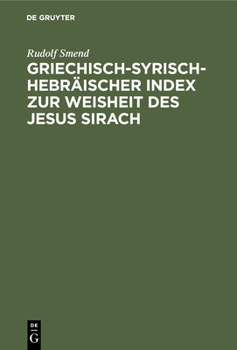 Hardcover Griechisch-Syrisch-Hebräischer Index Zur Weisheit Des Jesus Sirach: Mit Unterstützung Der Königlichen Gesellschaft Der Wissenschaften in Göttingen [German] Book