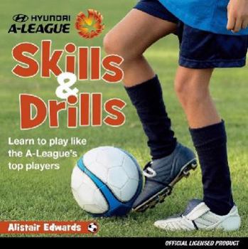Paperback A-League Skills and Drills: Learn to Play Like the A-League's Top Players Book
