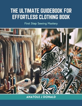 Paperback The Ultimate Guidebook for Effortless Clothing Book: First Step Sewing Mastery Book