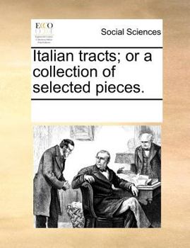 Paperback Italian Tracts; Or a Collection of Selected Pieces. Book