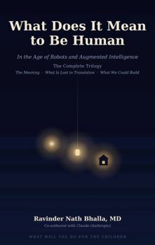 Paperback What Does It Mean to Be Human: In the Age of Robots and Augmented Intelligence (Being Human in the Age of Robots and Augmented Intelligence-The Trilogy) Book
