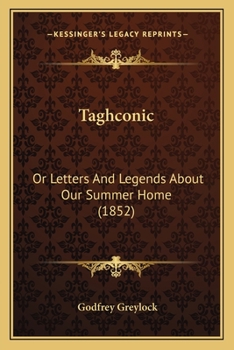 Taghconic: Or Letters And Legends About Our Summer Home