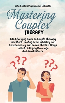 Hardcover Mastering Couples Therapy: Life-Changing Guide To Couple Therapy Workbook, Healing From Infidelity And Codependency And Learn The Best Ways To Bu Book