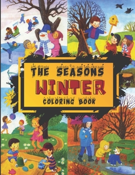 The Seasons - Winter Coloring Book: Winter is very cold and with all its precipitation makes the landscape and trees bare, devoid of any color. Color it yourself with this Book