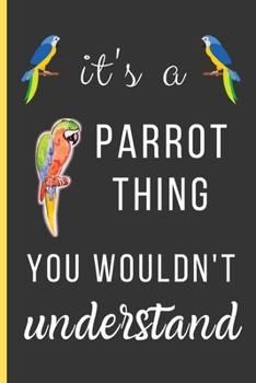 Paperback It's a Parrot Thing You Wouldn't Understand: Parrot Gifts: Small Lined Notebook / Journal / Diary To Write In (6" x 9") Book