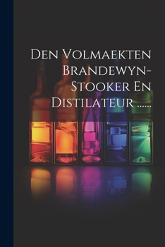 Paperback Den Volmaekten Brandewyn-stooker En Distilateur ...... [Dutch] Book