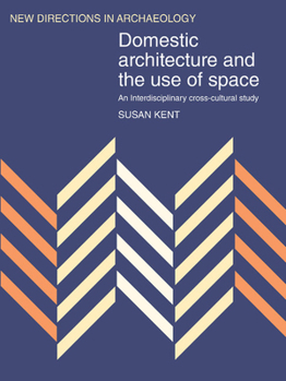 Domestic Architecture and the Use of Space: An Interdisciplinary Cross-Cultural Study (New Directions in Archaeology)