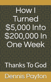 Paperback How I Turned $5,000 Into $200,000 In One Week: Thanks To God Book