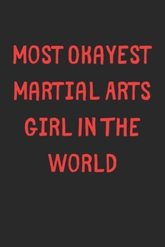 Paperback Most Okayest Martial Arts Girl In The World: Lined Journal, 120 Pages, 6 x 9, Funny Martial Arts Gift Idea, Black Matte Finish (Most Okayest Martial A Book