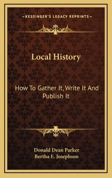 Hardcover Local History: How To Gather It, Write It And Publish It Book