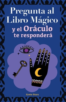 Paperback Pregunta al libro mágico y el Oráculo te responderá: Tu guía para tomar las decisiones correctas. Basado en el I Ching y la numerología. Oráculo del s [Spanish] Book