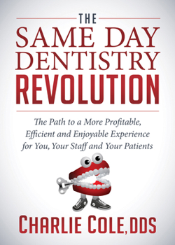 Paperback The Same Day Dentistry Revolution: The Path to a More Profitable, Efficient and Enjoyable Experience for You, Your Staff and Your Patients Book