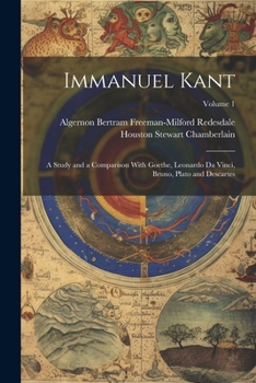 Paperback Immanuel Kant: A Study and a Comparison With Goethe, Leonardo Da Vinci, Bruno, Plato and Descartes; Volume 1 Book