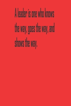 Paperback A leader is one who knows the way, goes the way, and shows the way.: A Tool For You To Write Those Crazy Ideas Down And Make Sure They Become Real. Book