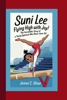 Paperback Suni Lee: Flying High with Joy! The Incredible Story of a Young Gymnast Who Never Gave Up!. Book