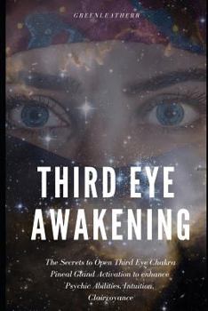 Paperback Third Eye Awakening: The Secrets to Open Third Eye Chakra Pineal Gland Activation to enhance Psychic Abilities, Intuition, Clairvoyance Book