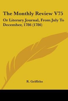 Paperback The Monthly Review V75: Or Literary Journal, From July To December, 1786 (1786) Book