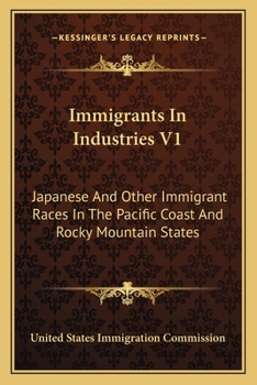 Paperback Immigrants In Industries V1: Japanese And Other Immigrant Races In The Pacific Coast And Rocky Mountain States: Agriculture (1911) Book