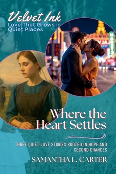 Where the Heart Settles: Three Quiet Love Stories Rooted in Hope and Second Chances (Velvet Ink: Love That Grows in Quiet Places)