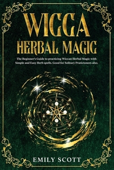 Paperback Wicca Herbal Magic: The Beginner's Guide to learn Easy and Simple Spells. Discover the power of Plants and 13 Magical Herbs. Learn how to Book