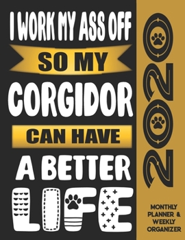 I Work My Ass Off So My Corgidor Can Have A Better Life: 2020 Monthly Planner Calendar And Weekly Organizer, Income And Expense Budget Tracker For Corgidor Dog Lovers