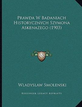 Paperback Prawda W Badaniach Historycznych Szymona Askenazego (1903) [Polish] Book