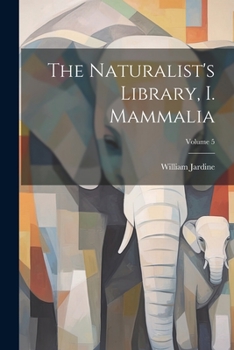 Paperback The Naturalist's Library, I. Mammalia; Volume 5 Book
