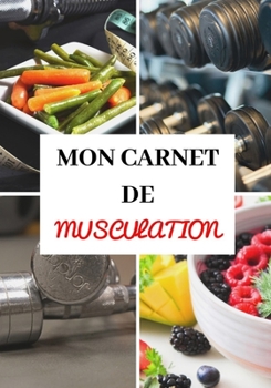 MON CARNET DE MUSCULATION: Entraînements - Sèche et prise de masse musculaire -  Diététique - Régime protéiné - Préparation physique et mentale - ... simple et efficace - Pro (French Edition)