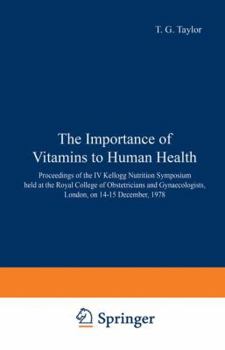 The Importance of Vitamins to Human Health: Proceedings of the IV Kellogg Nutrition Symposium Held at the Royal College of Obstetricians and Gynaecologists, London, on 14 15 December, 1978