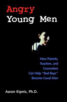 Hardcover Angry Young Men: How Parents, Teachers, and Counselors Can Help "Bad Boys" Become Good Men Book