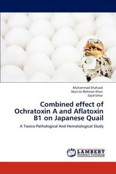 Combined effect of Ochratoxin A and Aflatoxin B1 on Japanese Quail: A Toxico-Pathological And Hematological Study