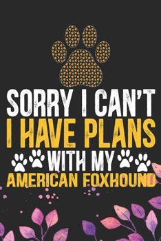 Paperback Sorry I Can't I Have Plans with My American Foxhound: Cool American Foxhound Dog Journal Notebook - American Foxhound Puppy Lover Gifts - Funny Americ Book