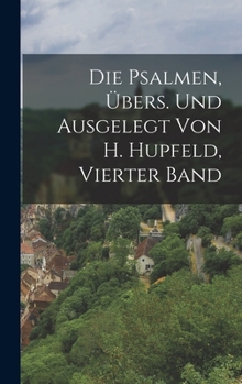 Hardcover Die Psalmen, Übers. Und Ausgelegt Von H. Hupfeld, Vierter Band [German] Book