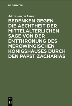 Hardcover Bedenken Gegen Die Aechtheit Der Mittelalterlichen Sage Von Der Entthronung Des Merowingischen Königshauses Durch Den Papst Zacharias [German] Book