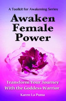 Paperback Awaken Female Power: The Way of the Goddess Warrior (A Toolkit for Awakening Series) Book