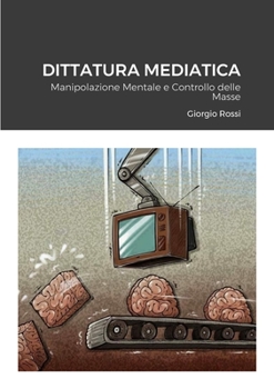 Paperback Dittatura Mediatica: Manipolazione Mentale e Controllo delle Masse [Italian] Book