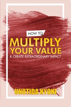 Paperback How to Multiply Your Value and Create Extraordinary Impact Book