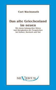 Paperback Das alte Griechenland im neuen: Mit einem Anhang über Sitten und Aberglauben der Neugriechen bei Geburt, Hochzeit und Tod [German] Book