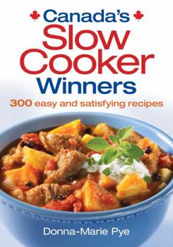 Canada's Slow Cooker Winners: 300 Easy and Satisfying Recipes