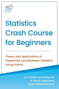 Paperback Statistics Crash Course for Beginners: Theory and Applications of Frequentist and Bayesian Statistics Using Python Book
