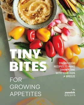 Paperback Tiny Bites for Growing Appetites: Finger Food Recipes to Make Dinnertime with Your Kids a Breeze Book