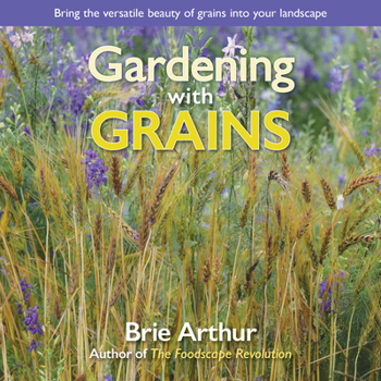 Hardcover Gardening with Grains: Bring the Versatile Beauty of Grains to Your Edible Landscape Book