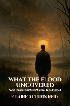 Paperback What the Flood Uncovered: Some Foundations Weren't Meant To Be Exposed Book