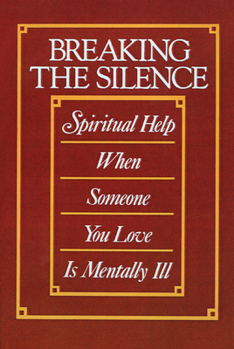 Paperback Breaking the Silence: Spiritual Help When Someone You Love is Mentally Ill Book