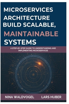 Paperback Microservices Architecture: Build Scalable, Maintainable Systems: A Step-by-Step Guide to Understanding and Implementing Microservices Book